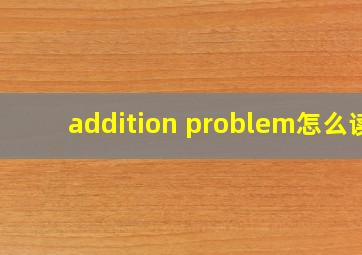 addition problem怎么读